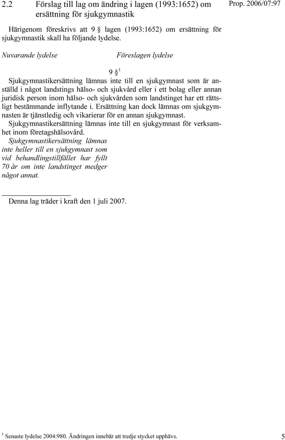 inom hälso- och sjukvården som landstinget har ett rättsligt bestämmande inflytande i. Ersättning kan dock lämnas om sjukgymnasten är tjänstledig och vikarierar för en annan sjukgymnast.