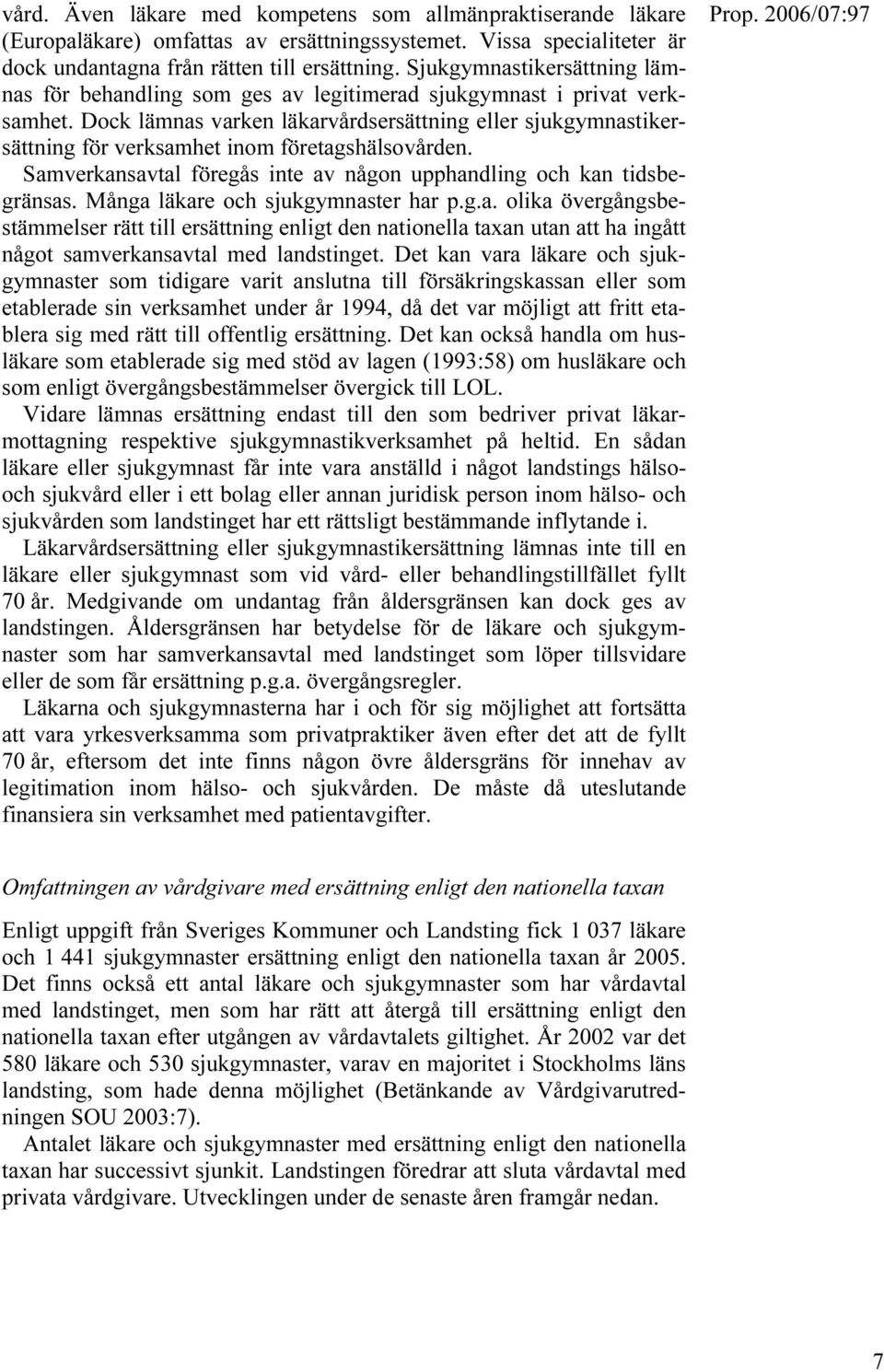 Dock lämnas varken läkarvårdsersättning eller sjukgymnastikersättning för verksamhet inom företagshälsovården. Samverkansavtal föregås inte av någon upphandling och kan tidsbegränsas.