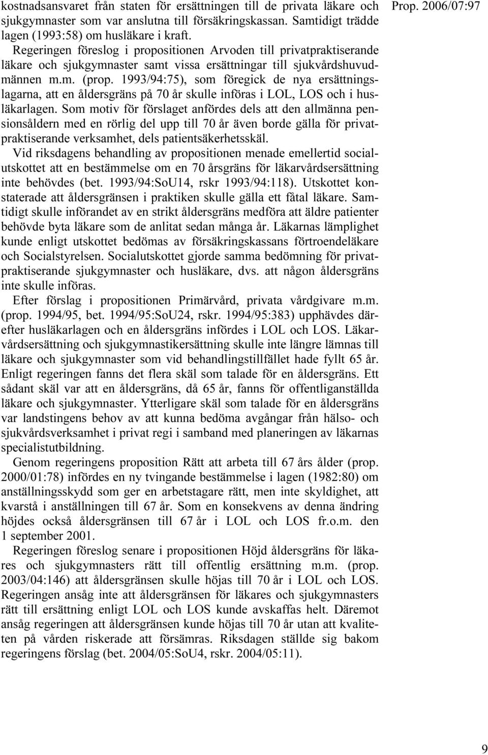 1993/94:75), som föregick de nya ersättningslagarna, att en åldersgräns på 70 år skulle införas i LOL, LOS och i husläkarlagen.