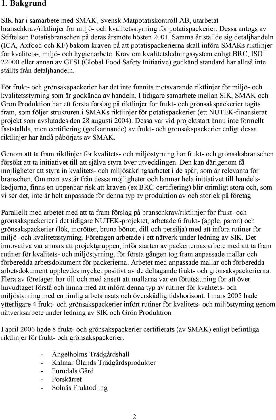 Samma år ställde sig detaljhandeln (ICA, Axfood och KF) bakom kraven på att potatispackerierna skall införa SMAKs riktlinjer för kvalitets-, miljö- och hygienarbete.