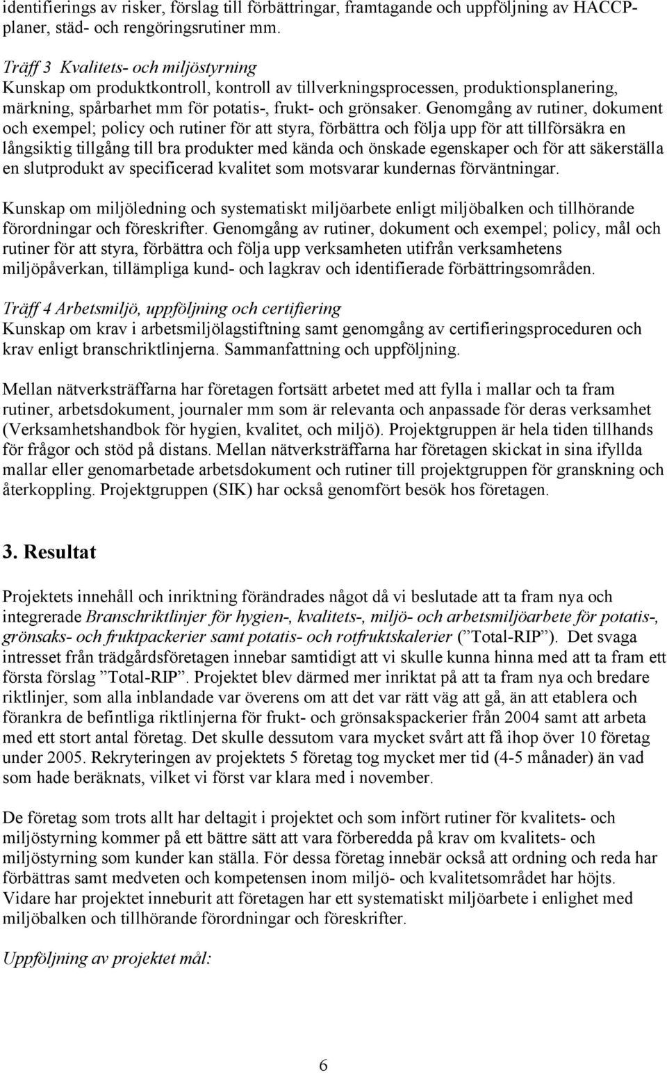 Genomgång av rutiner, dokument och exempel; policy och rutiner för att styra, förbättra och följa upp för att tillförsäkra en långsiktig tillgång till bra produkter med kända och önskade egenskaper