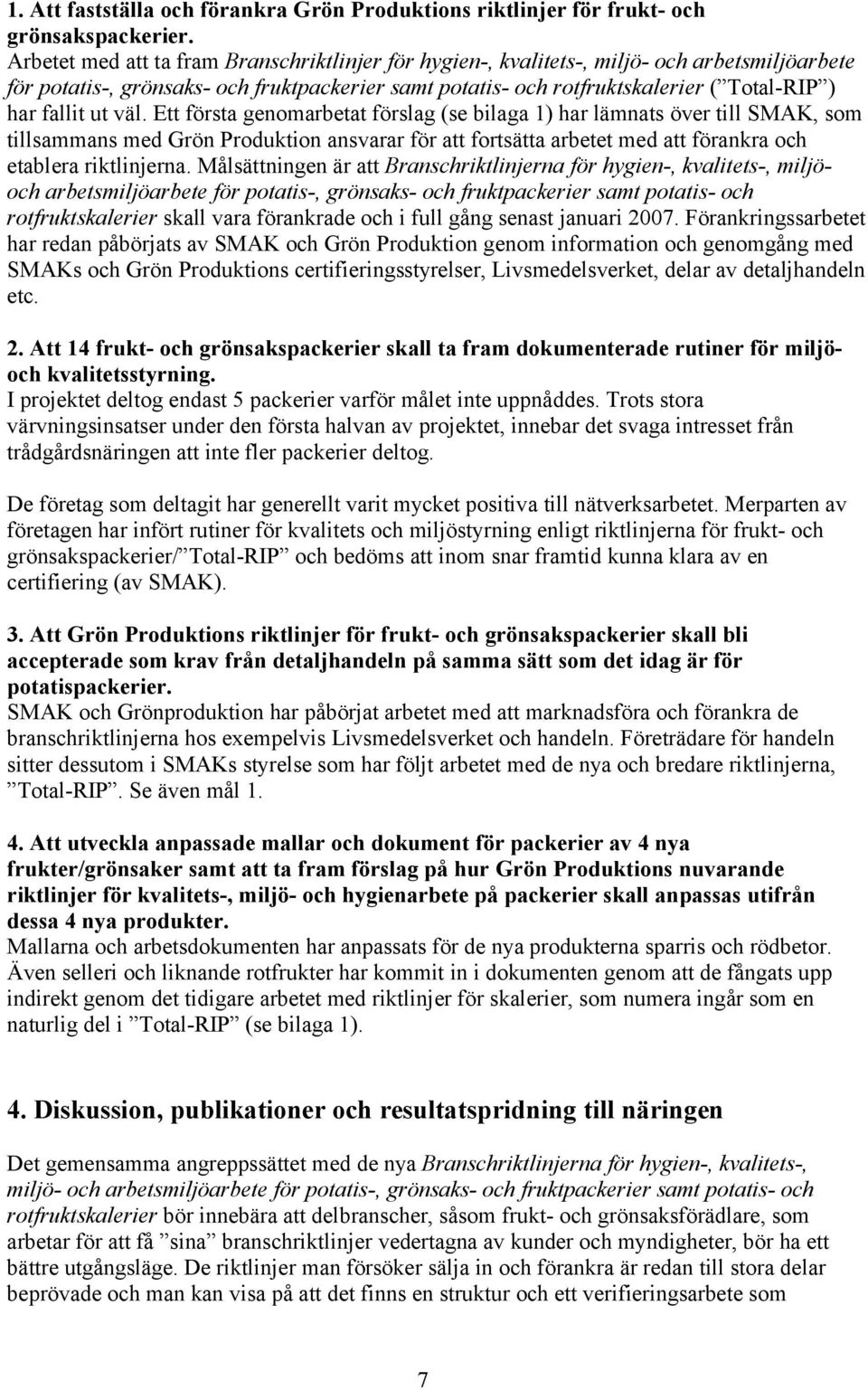 ut väl. Ett första genomarbetat förslag (se bilaga 1) har lämnats över till SMAK, som tillsammans med Grön Produktion ansvarar för att fortsätta arbetet med att förankra och etablera riktlinjerna.