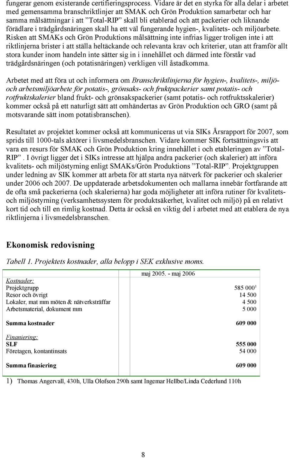 packerier och liknande förädlare i trädgårdsnäringen skall ha ett väl fungerande hygien-, kvalitets- och miljöarbete.