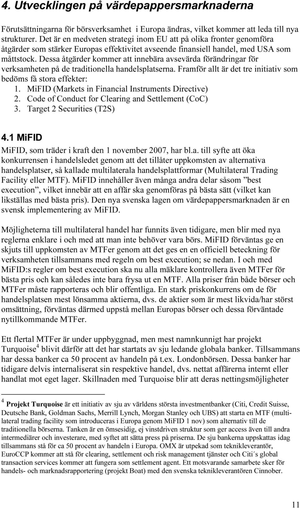 Dessa åtgärder kommer att innebära avsevärda förändringar för verksamheten på de traditionella handelsplatserna. Framför allt är det tre initiativ som bedöms få stora effekter: 1.