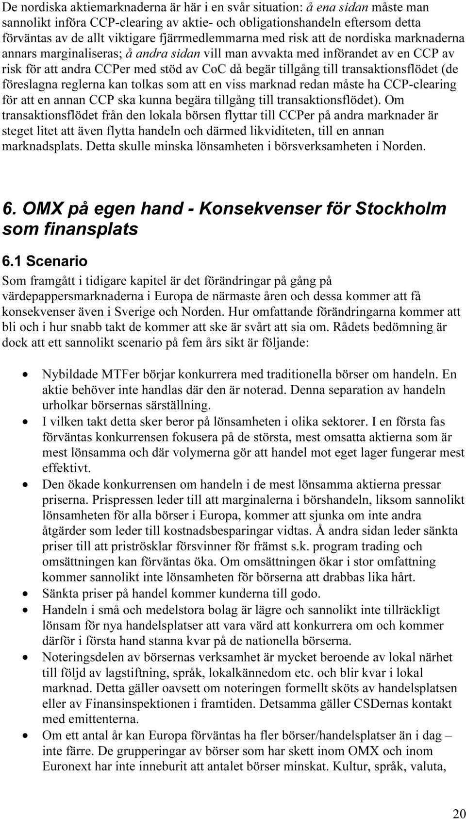 transaktionsflödet (de föreslagna reglerna kan tolkas som att en viss marknad redan måste ha CCP-clearing för att en annan CCP ska kunna begära tillgång till transaktionsflödet).