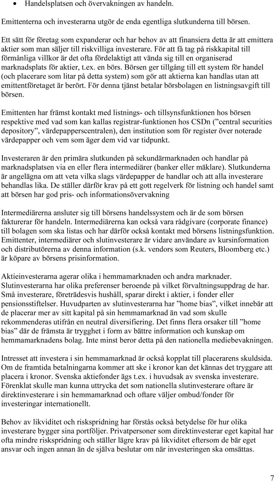 För att få tag på riskkapital till förmånliga villkor är det ofta fördelaktigt att vända sig till en organiserad marknadsplats för aktier, t.ex. en börs.