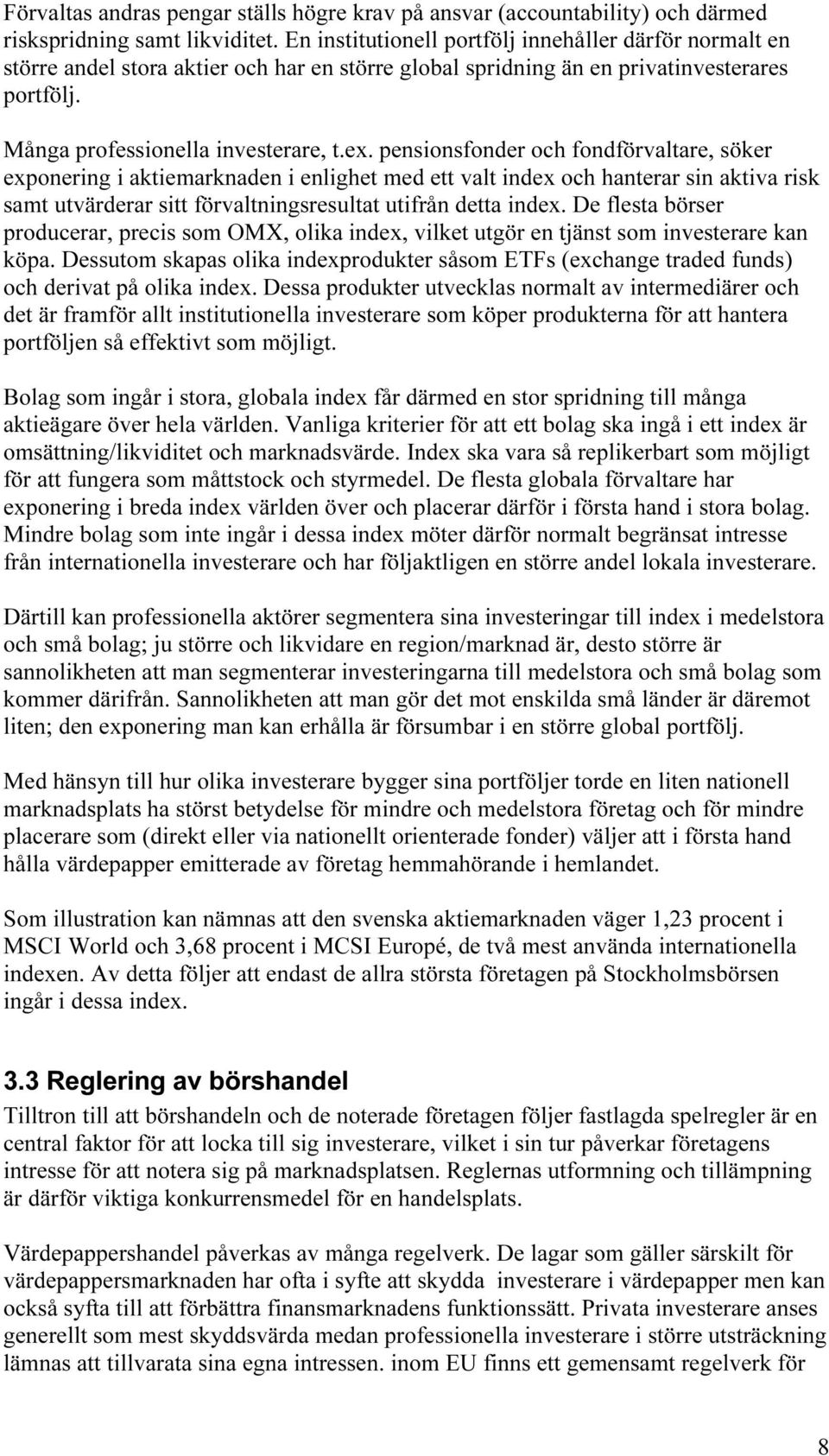 pensionsfonder och fondförvaltare, söker exponering i aktiemarknaden i enlighet med ett valt index och hanterar sin aktiva risk samt utvärderar sitt förvaltningsresultat utifrån detta index.