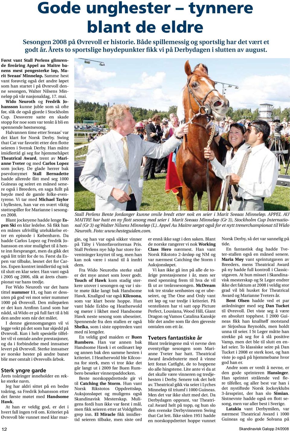 Samme hest vant forøvrig også det andre løpet som han startet i på Øvrevoll denne sesongen, Walter Nilsens Minneløp på vår nasjonaldag, 17. mai.