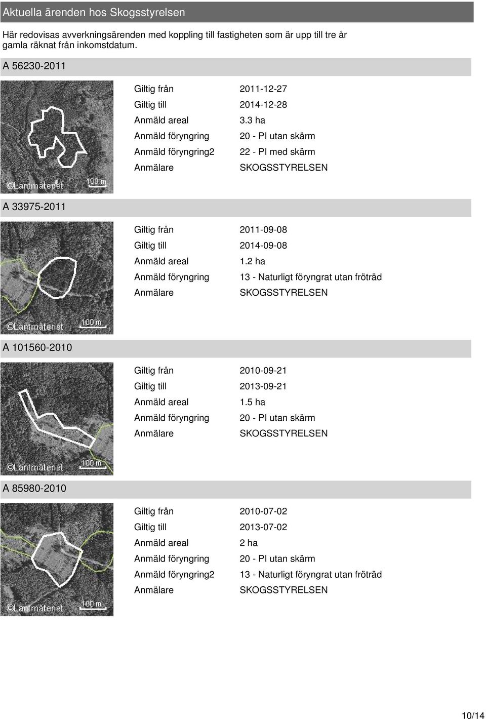 3 ha 20 - PI utan skärm 22 - PI med skärm SKOGSSTYRELSEN A 33975-2011 Giltig från 2011-09-08 Giltig till 2014-09-08 Anmäld areal 1.