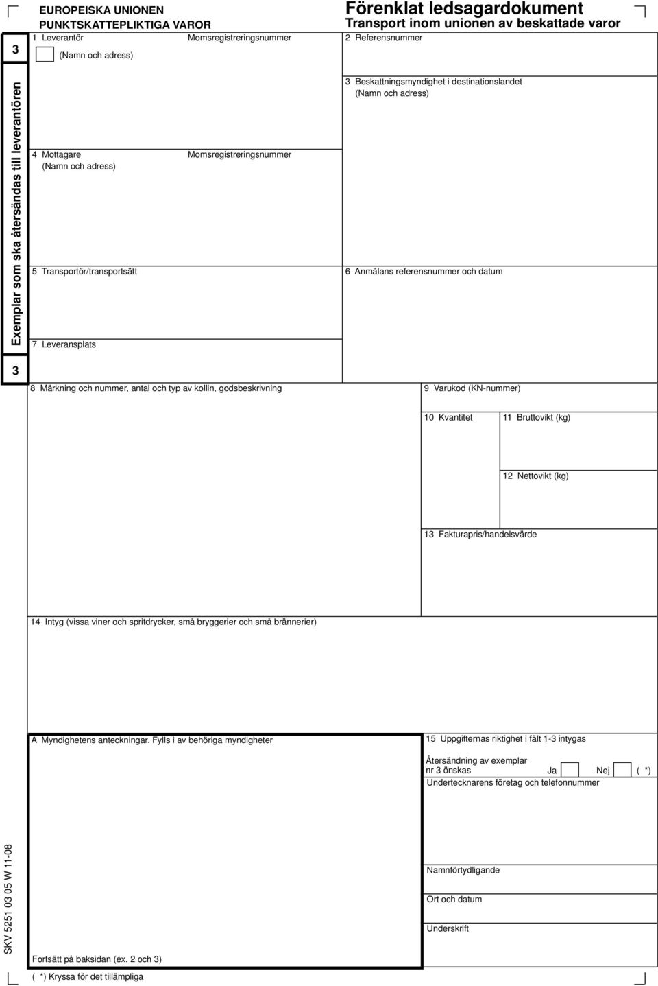 (KN-nummer) 10 Kvantitet 11 Bruttovikt (kg) 12 Nettovikt (kg) 13 Fakturapris/handelsvärde 14 Intyg (vissa viner och spritdrycker, små bryggerier och små brännerier) A Myndighetens anteckningar.
