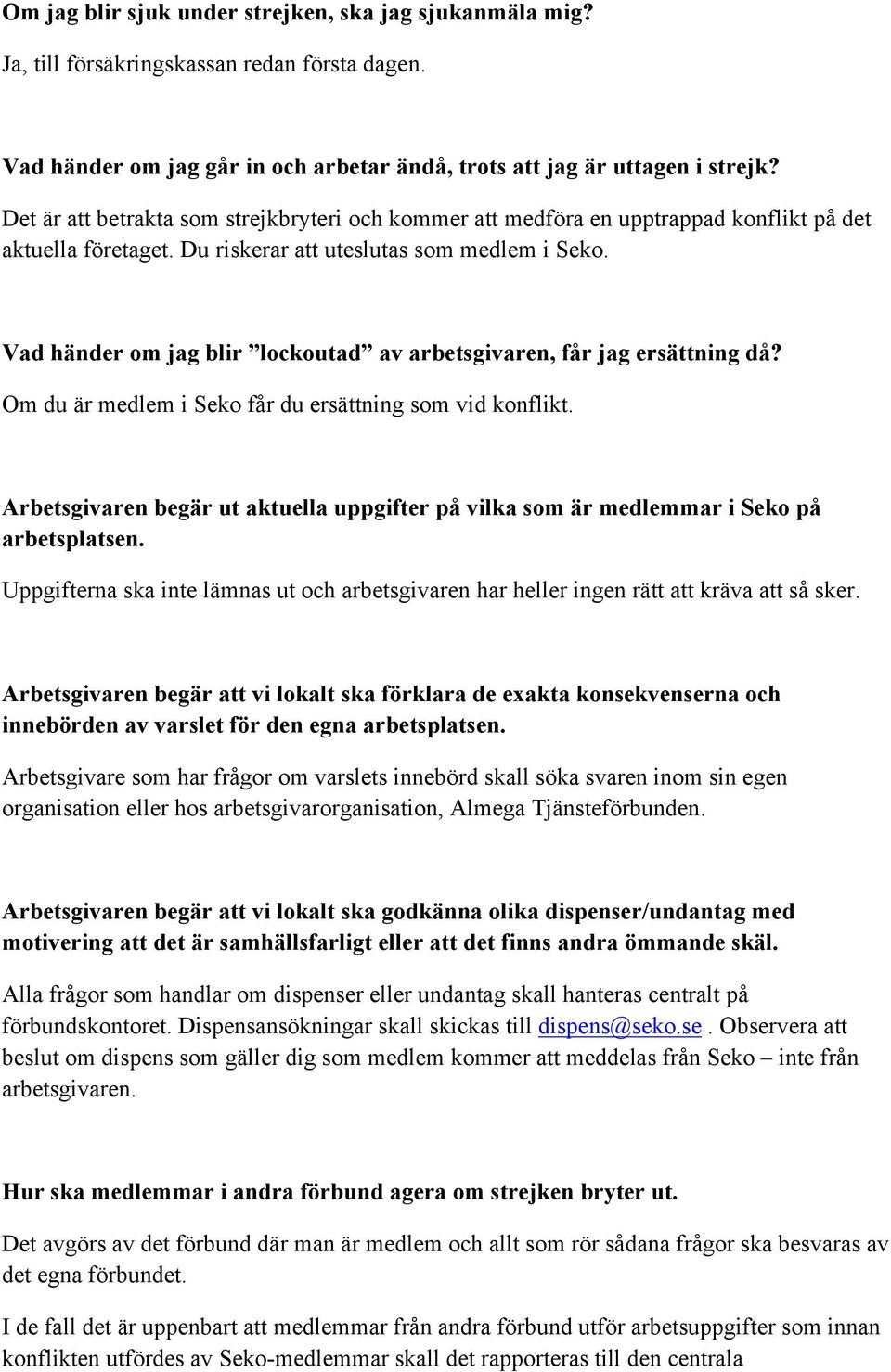 Vad händer om jag blir lockoutad av arbetsgivaren, får jag ersättning då? Om du är medlem i Seko får du ersättning som vid konflikt.