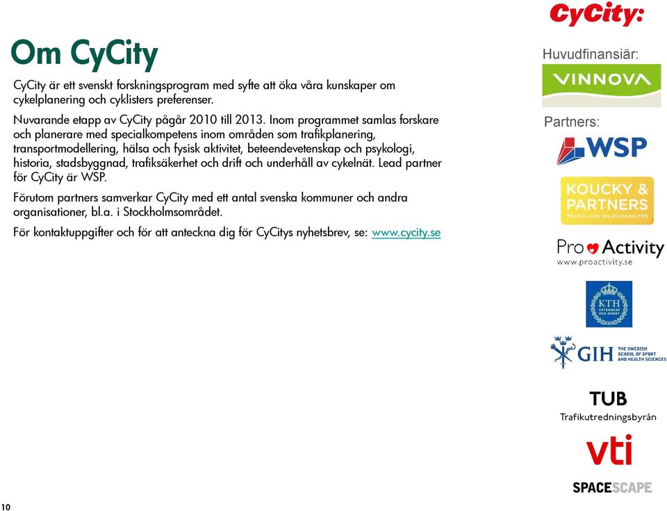 psykologi, historia, stadsbyggnad, trafiksäkerhet och drift och underhåll av cykelnät. Lead partner för CyCity är WSP.