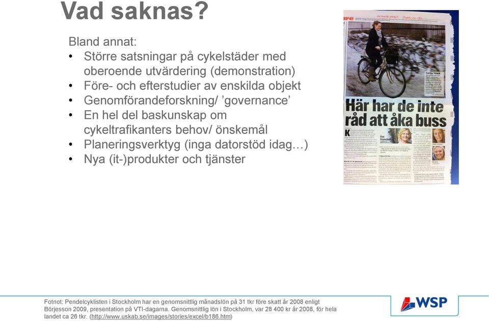 Genomförandeforskning/ governance En hel del baskunskap om cykeltrafikanters behov/ önskemål Planeringsverktyg (inga datorstöd idag ) Nya