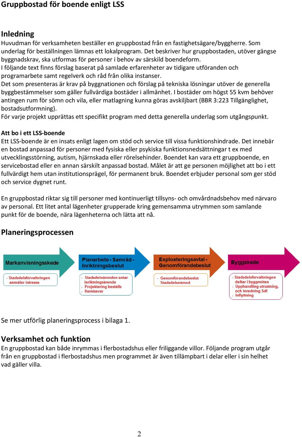 I följande text finns förslag baserat på samlade erfarenheter av tidigare utföranden och programarbete samt regelverk och råd från olika instanser.