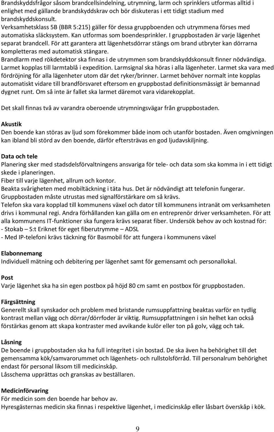 För att garantera att lägenhetsdörrar stängs om brand utbryter kan dörrarna kompletteras med automatisk stängare.