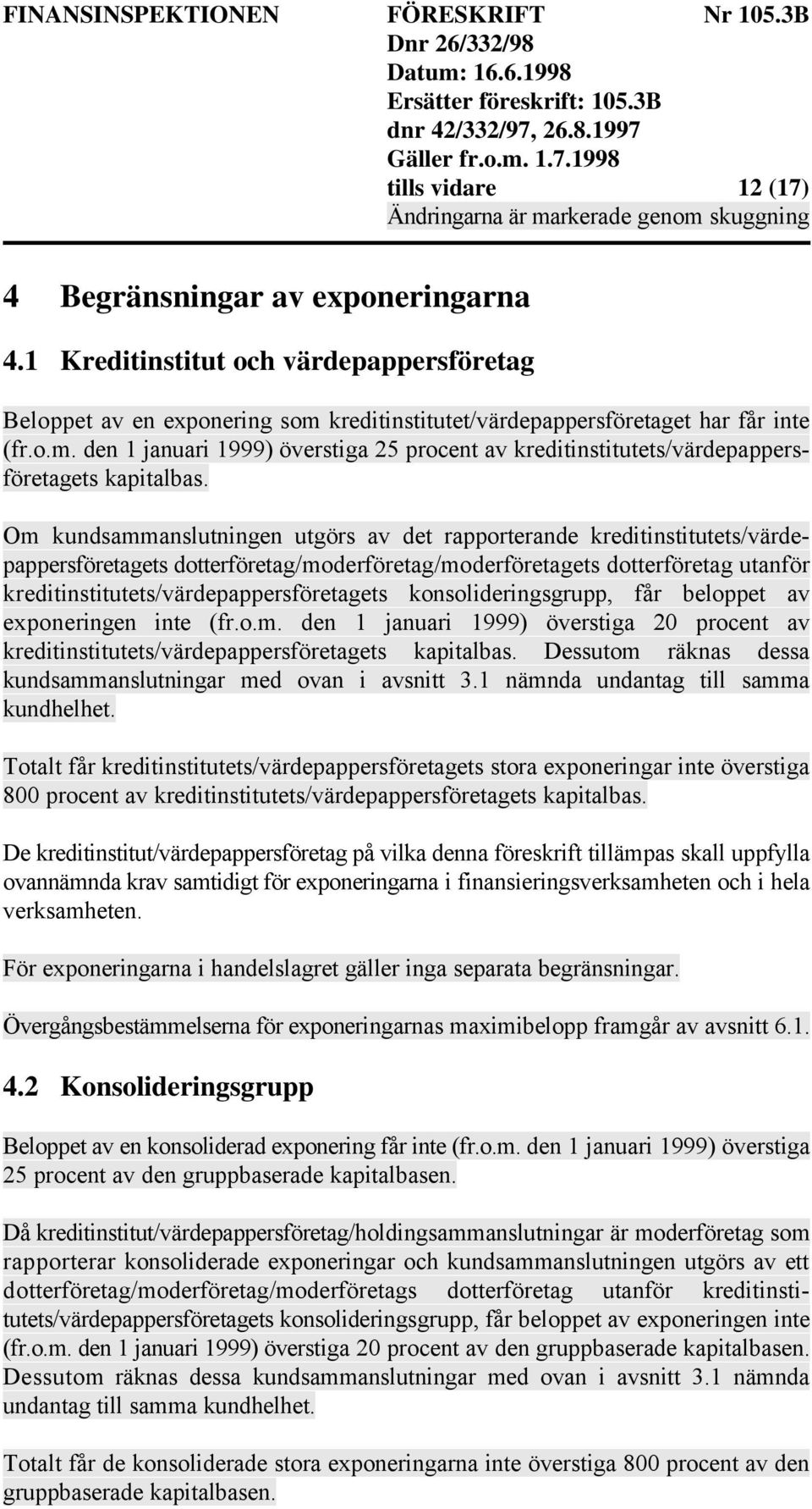 Om kundsammanslutningen utgörs av det rapporterande kreditinstitutets/värdepappersföretagets dotterföretag/moderföretag/moderföretagets dotterföretag utanför kreditinstitutets/värdepappersföretagets