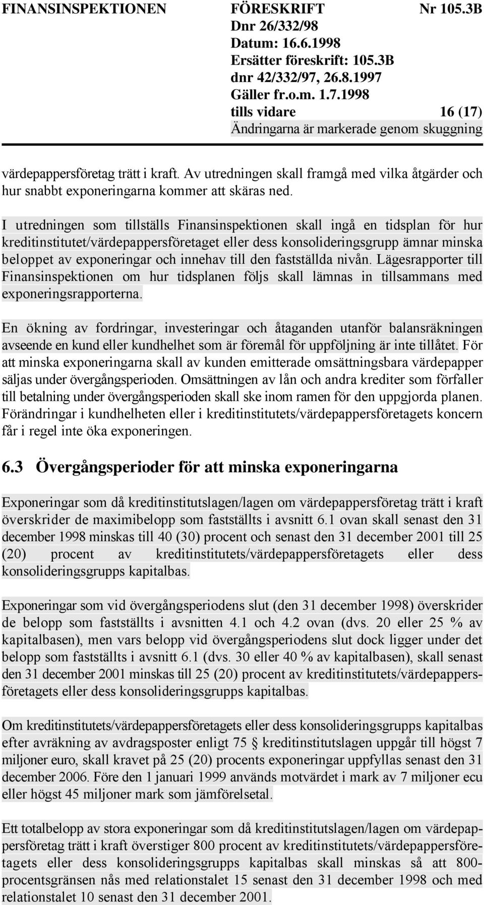 till den fastställda nivån. Lägesrapporter till Finansinspektionen om hur tidsplanen följs skall lämnas in tillsammans med exponeringsrapporterna.