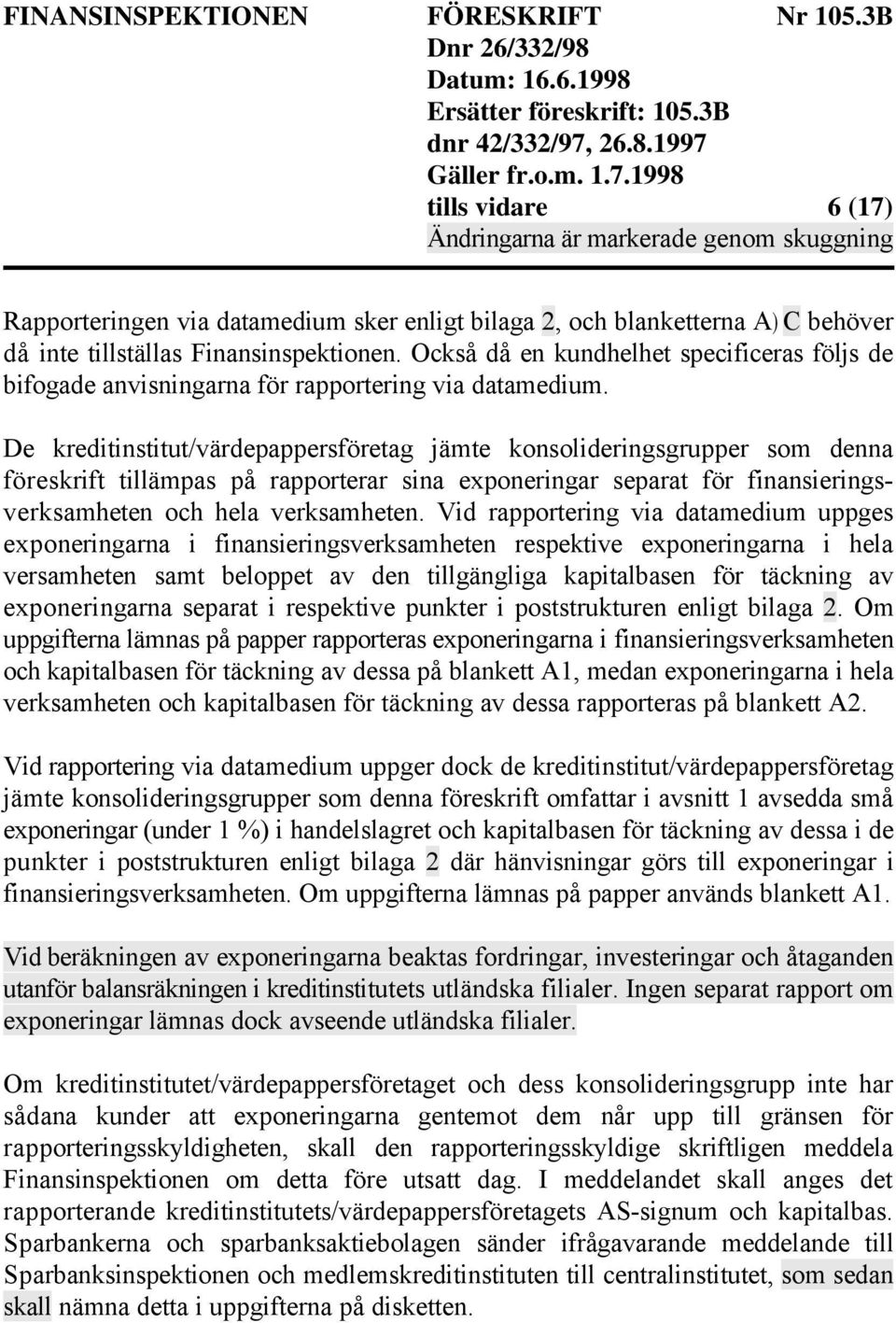 De kreditinstitut/värdepappersföretag jämte konsolideringsgrupper som denna föreskrift tillämpas på rapporterar sina exponeringar separat för finansieringsverksamheten och hela verksamheten.