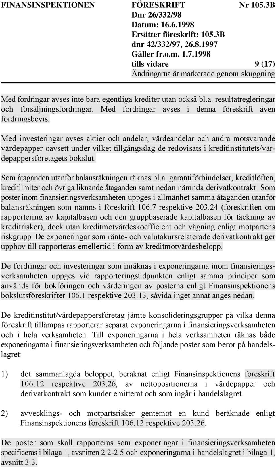 Som åtaganden utanför balansräkningen räknas bl.a. garantiförbindelser, kreditlöften, kreditlimiter och övriga liknande åtaganden samt nedan nämnda derivatkontrakt.