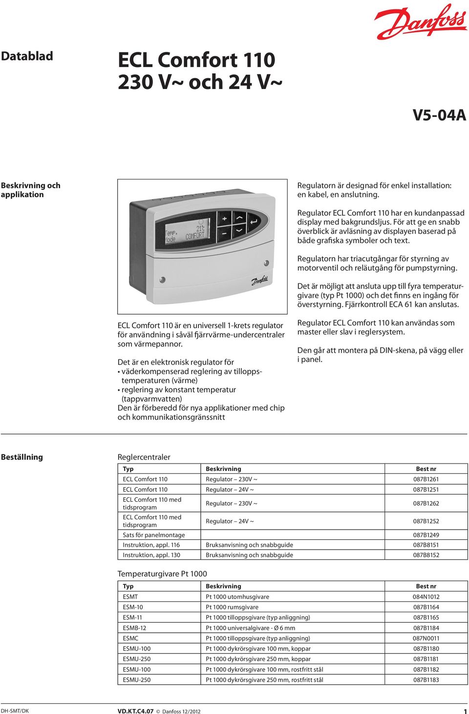 Det är möjligt att ansluta upp till fyra temperaturgivare (typ Pt 1000) och det finns en ingång för överstyrning. Fjärrkontroll ECA 61 kan anslutas.