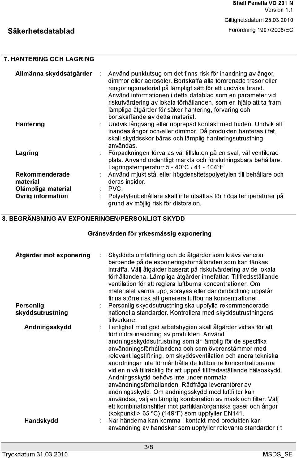 Använd informationen i detta datablad som en parameter vid riskutvärdering av lokala förhållanden, som en hjälp att ta fram lämpliga åtgärder för säker hantering, förvaring och bortskaffande av detta