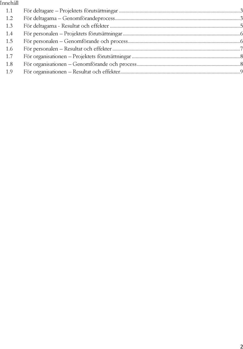 .. 7 1.7 För organisationen Projektets förutsättningar... 8 1.8 För organisationen Genomförande och process... 8 1.9 För organisationen Resultat och effekter.