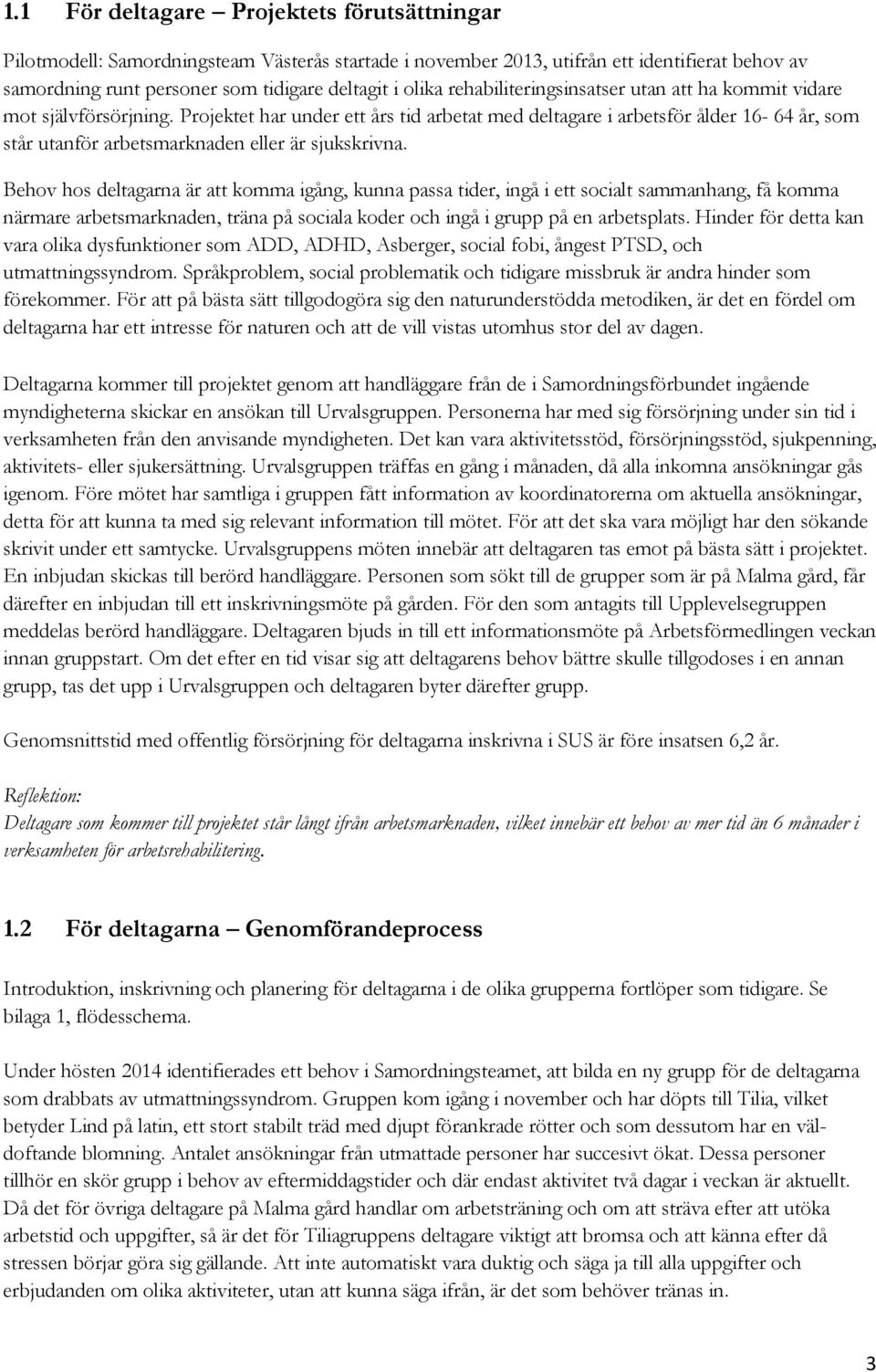 Projektet har under ett års tid arbetat med deltagare i arbetsför ålder 16-64 år, som står utanför arbetsmarknaden eller är sjukskrivna.