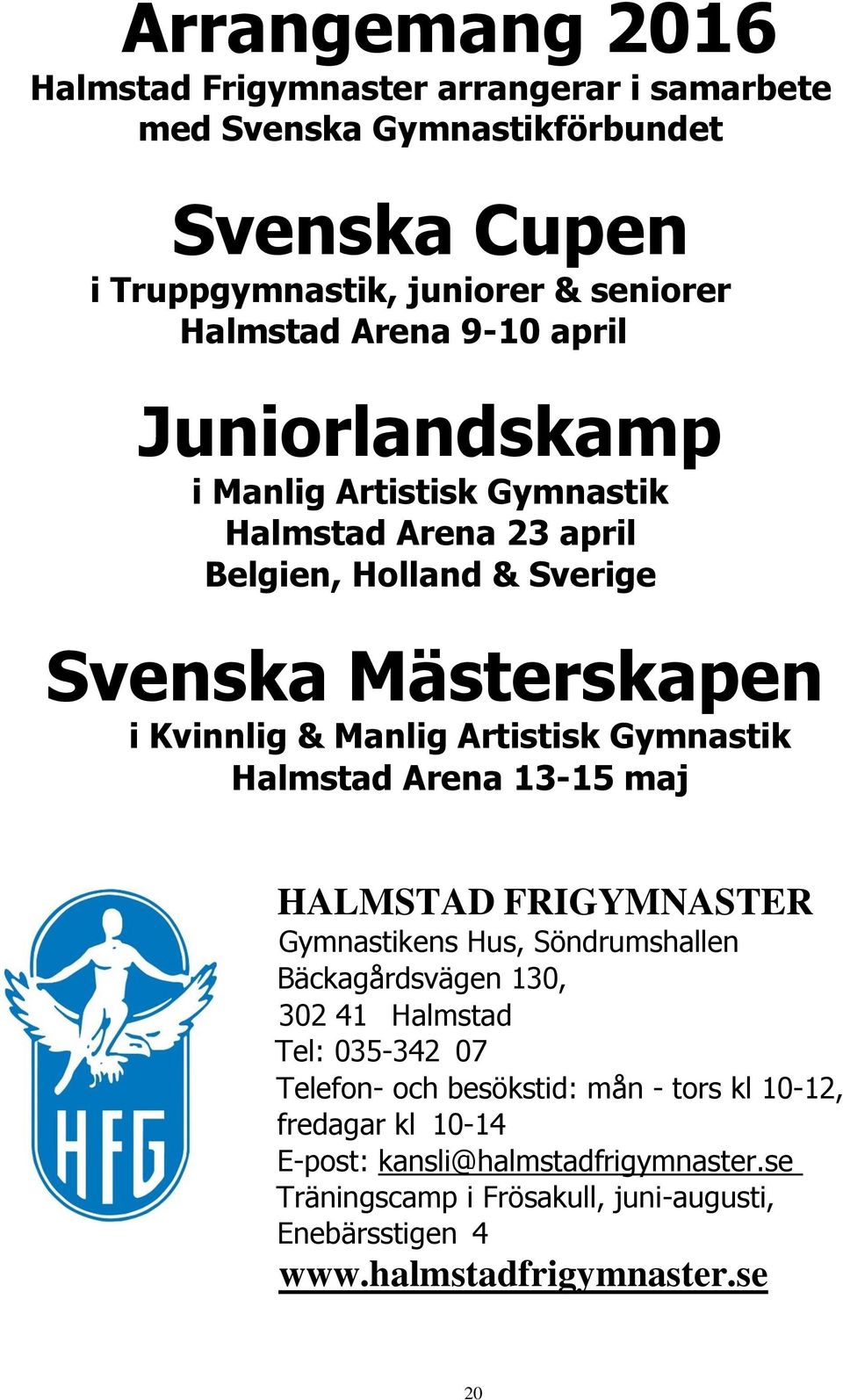 Gymnastik Halmstad Arena 13-15 maj HALMSTAD FRIGYMNASTER Gymnastikens Hus, Söndrumshallen Bäckagårdsvägen 130, 302 41 Halmstad Tel: 035-342 07 Telefon- och
