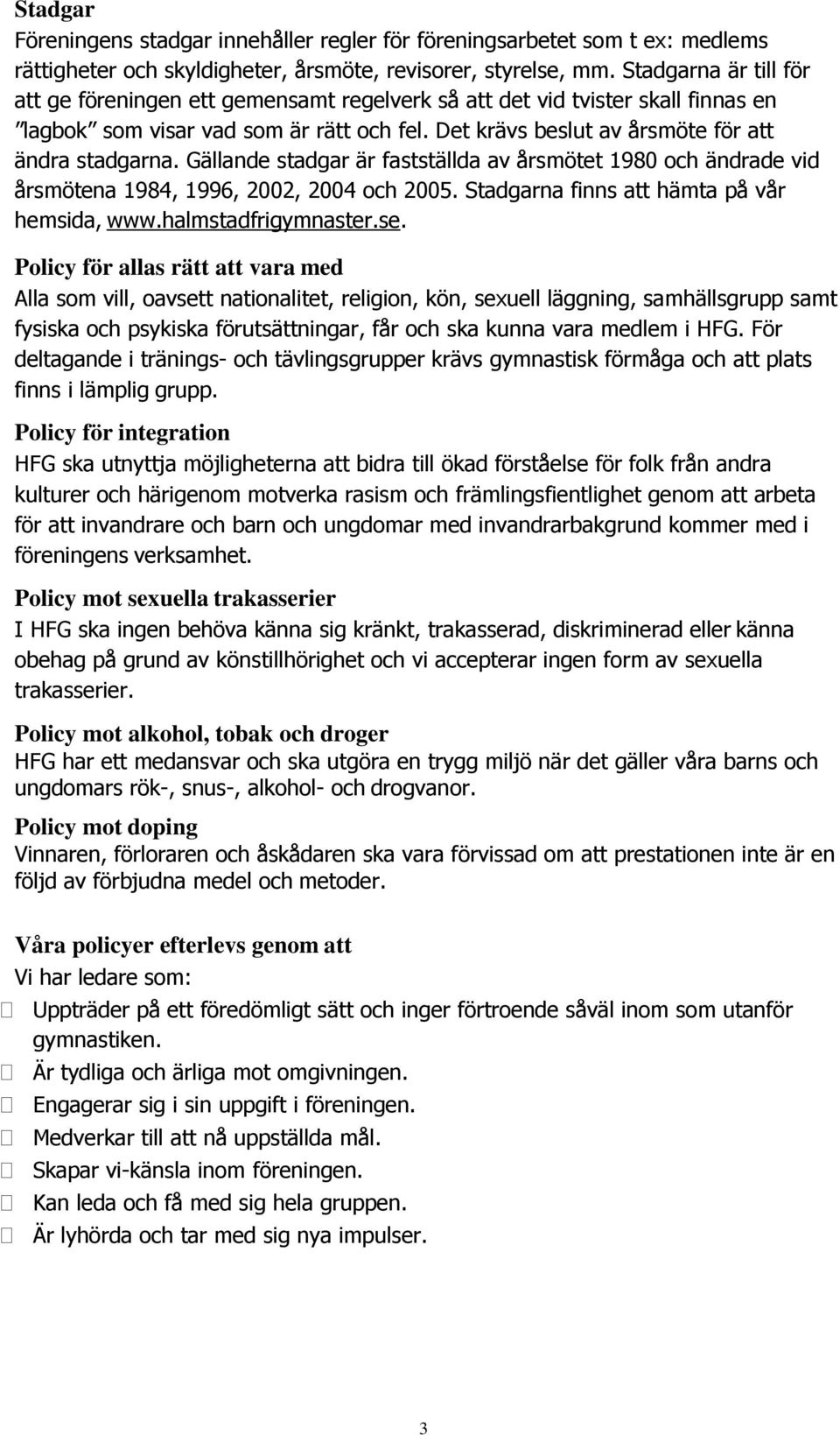 Gällande stadgar är fastställda av årsmötet 1980 och ändrade vid årsmötena 1984, 1996, 2002, 2004 och 2005. Stadgarna finns att hämta på vår hemsida, www.halmstadfrigymnaster.se.