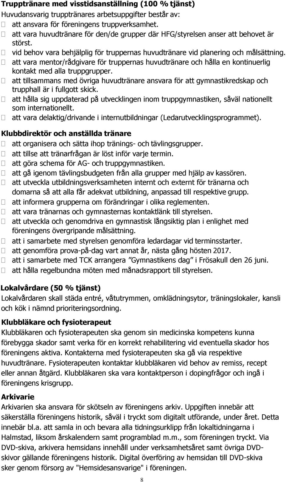 att vara mentor/rådgivare för truppernas huvudtränare och hålla en kontinuerlig kontakt med alla truppgrupper.