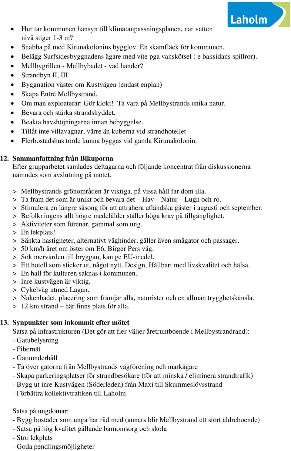 Strandbyn II, III Byggnation väster om Kustvägen (endast enplan) Skapa Entré Mellbystrand. Om man exploaterar: Gör klokt! Ta vara på Mellbystrands unika natur. Bevara och stärka strandskyddet.