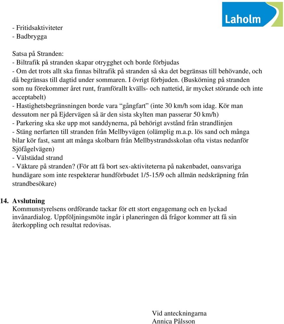 (Buskörning på stranden som nu förekommer året runt, framförallt kvälls- och nattetid, är mycket störande och inte acceptabelt) - Hastighetsbegränsningen borde vara gångfart (inte 30 km/h som idag.