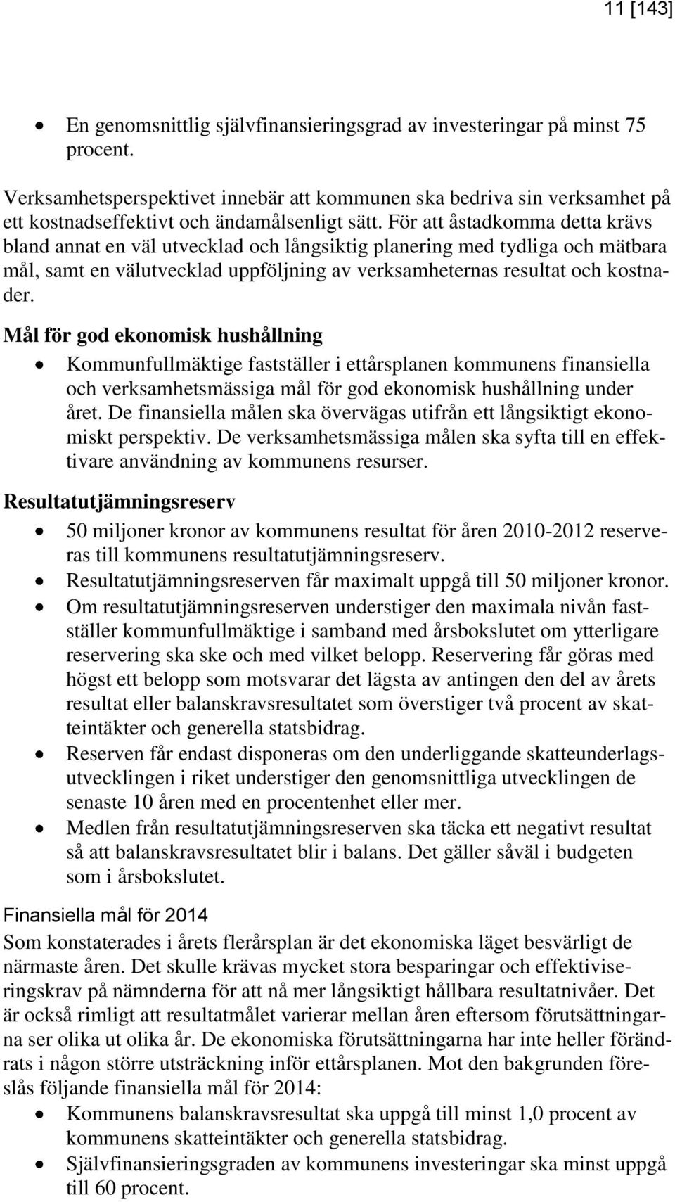 För att åstadkomma detta krävs bland annat en väl utvecklad och långsiktig planering med tydliga och mätbara mål, samt en välutvecklad uppföljning av verksamheternas resultat och kostnader.