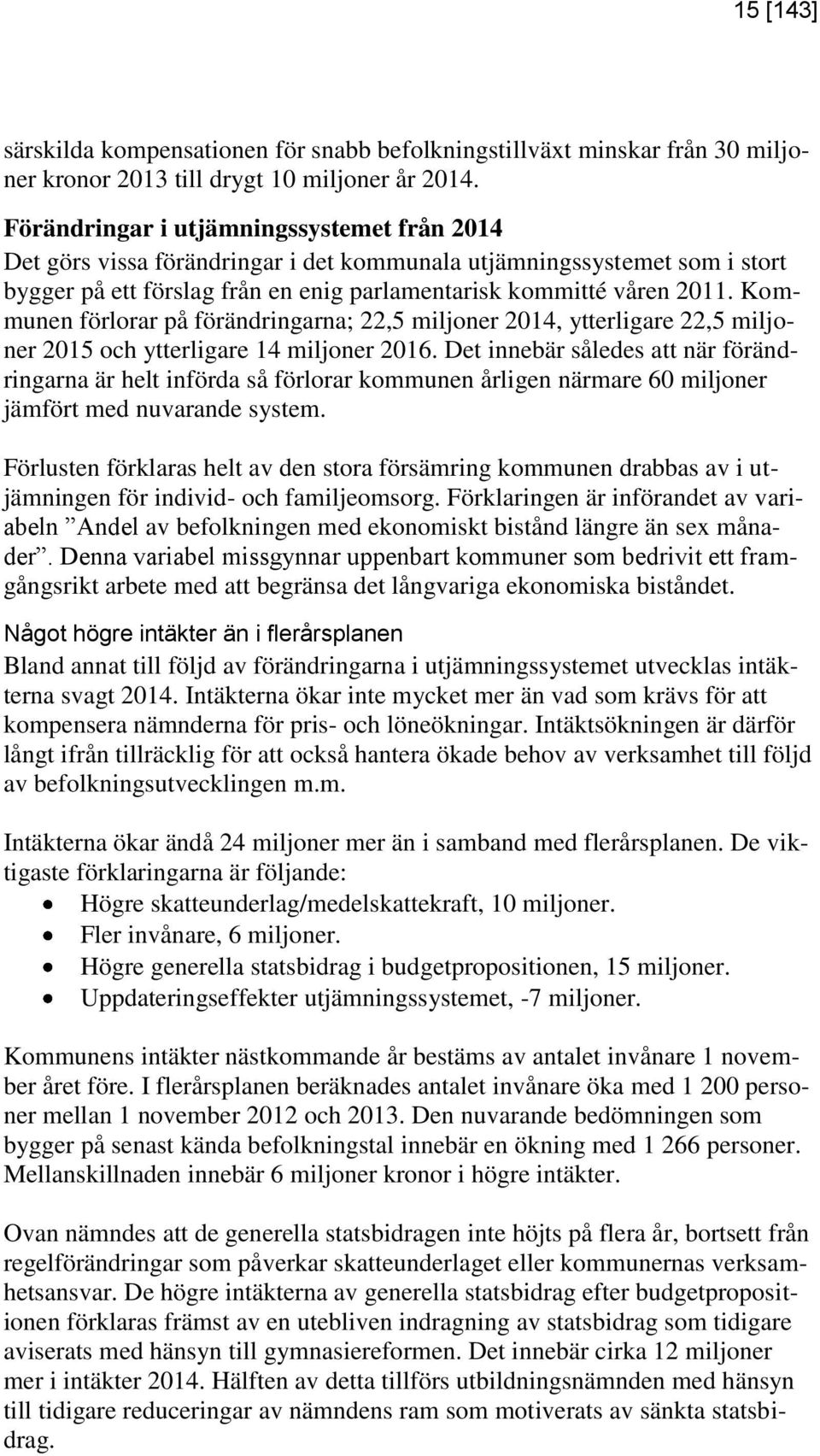 Kommunen förlorar på förändringarna; 22,5 miljoner, ytterligare 22,5 miljoner 2015 och ytterligare 14 miljoner 2016.