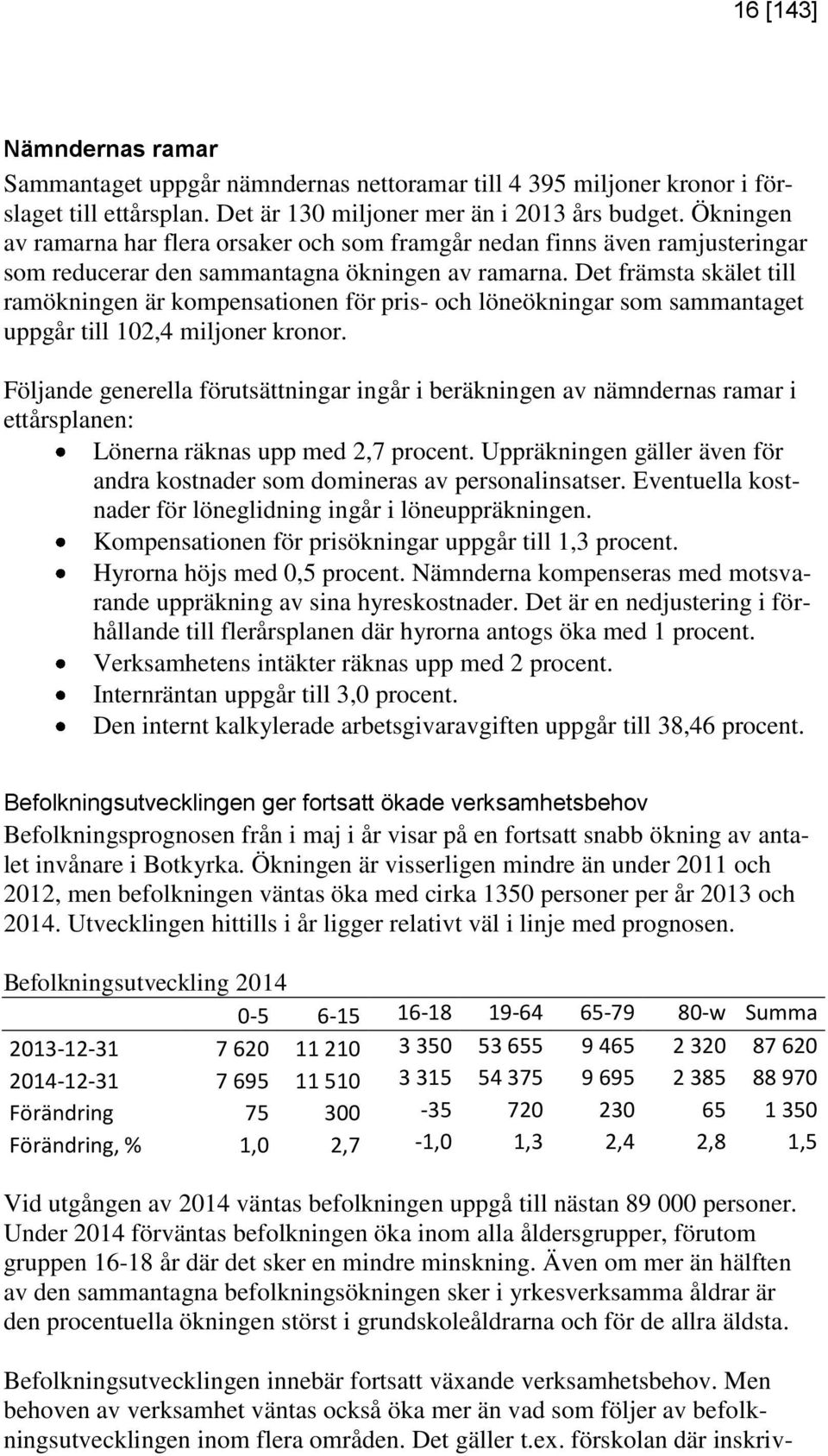 Det främsta skälet till ramökningen är kompensationen för pris- och löneökningar som sammantaget uppgår till 102,4 miljoner kronor.