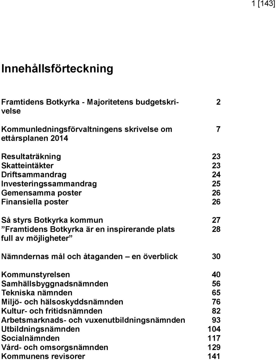 inspirerande plats 28 full av möjligheter Nämndernas mål och åtaganden en överblick 30 Kommunstyrelsen 40 Samhällsbyggnadsnämnden 56 Tekniska nämnden 65 Miljö- och