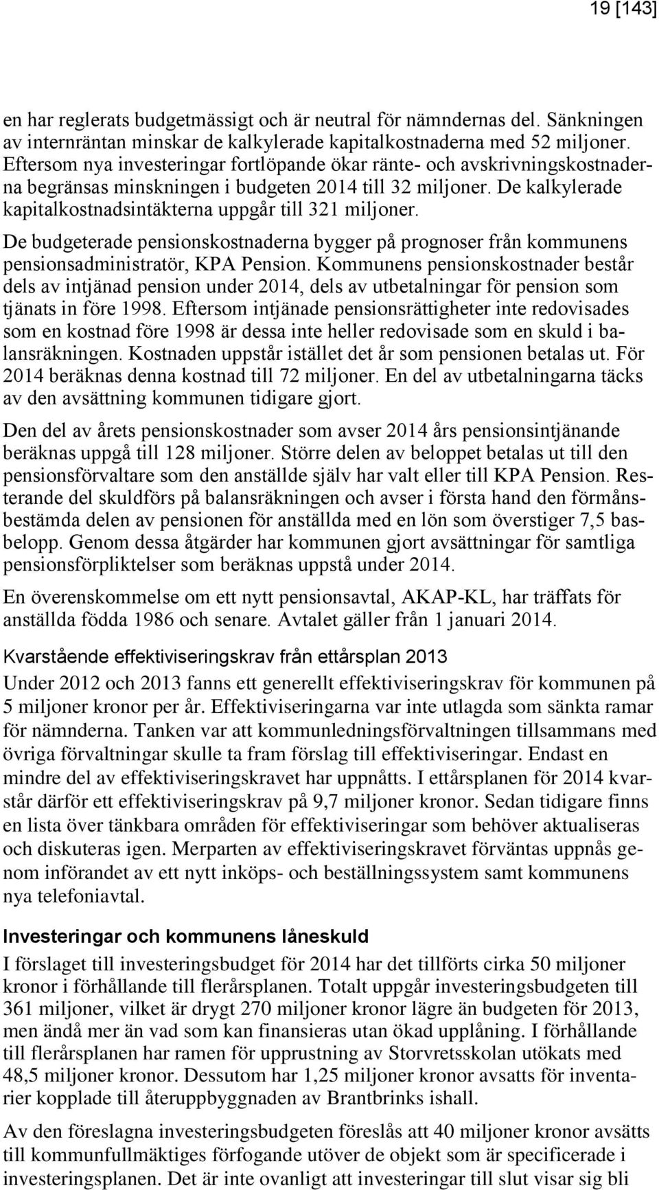 De budgeterade pensionskostnaderna bygger på prognoser från kommunens pensionsadministratör, KPA Pension.