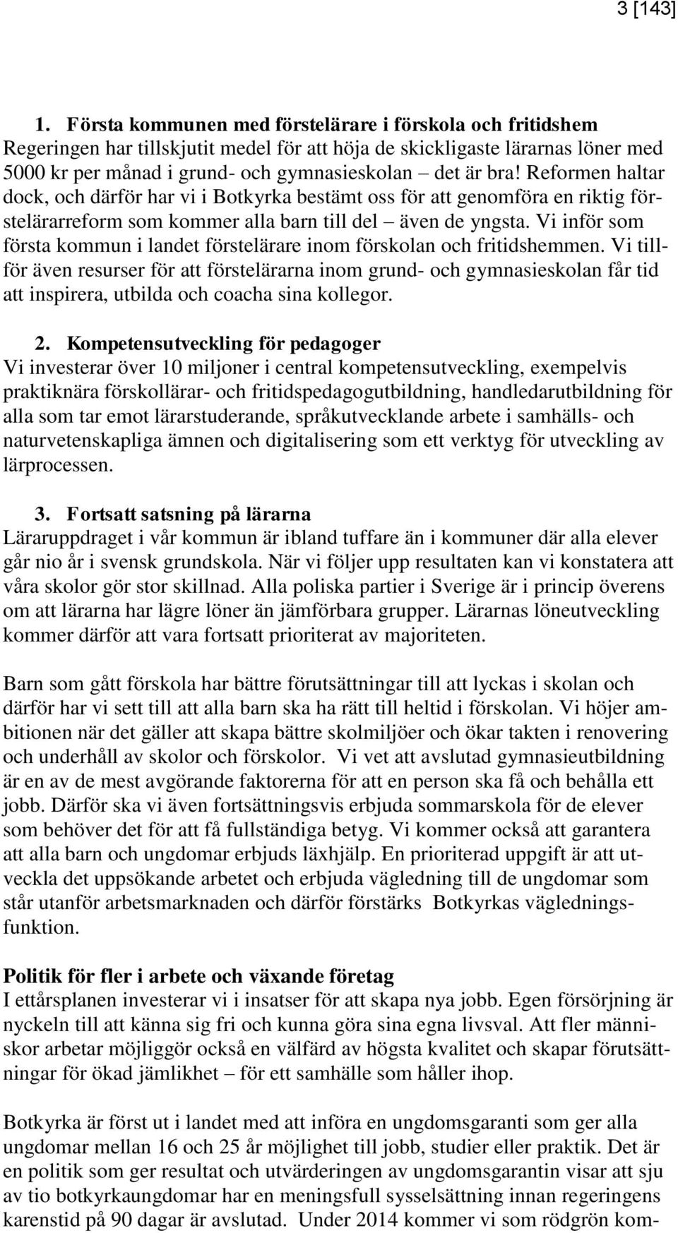 Reformen haltar dock, och därför har vi i Botkyrka bestämt oss för att genomföra en riktig förstelärarreform som kommer alla barn till del även de yngsta.