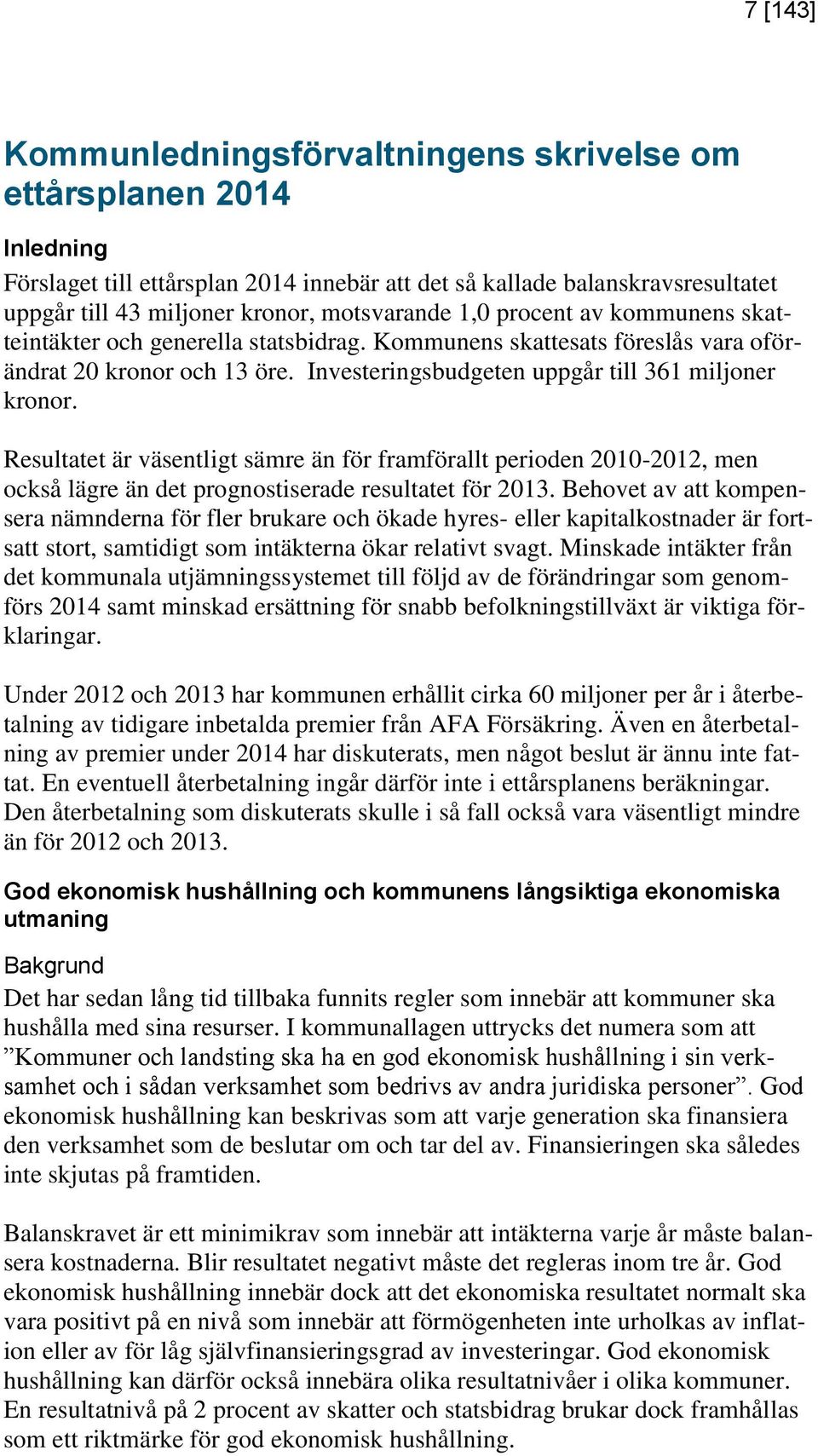 Resultatet är väsentligt sämre än för framförallt perioden 2010-, men också lägre än det prognostiserade resultatet för.