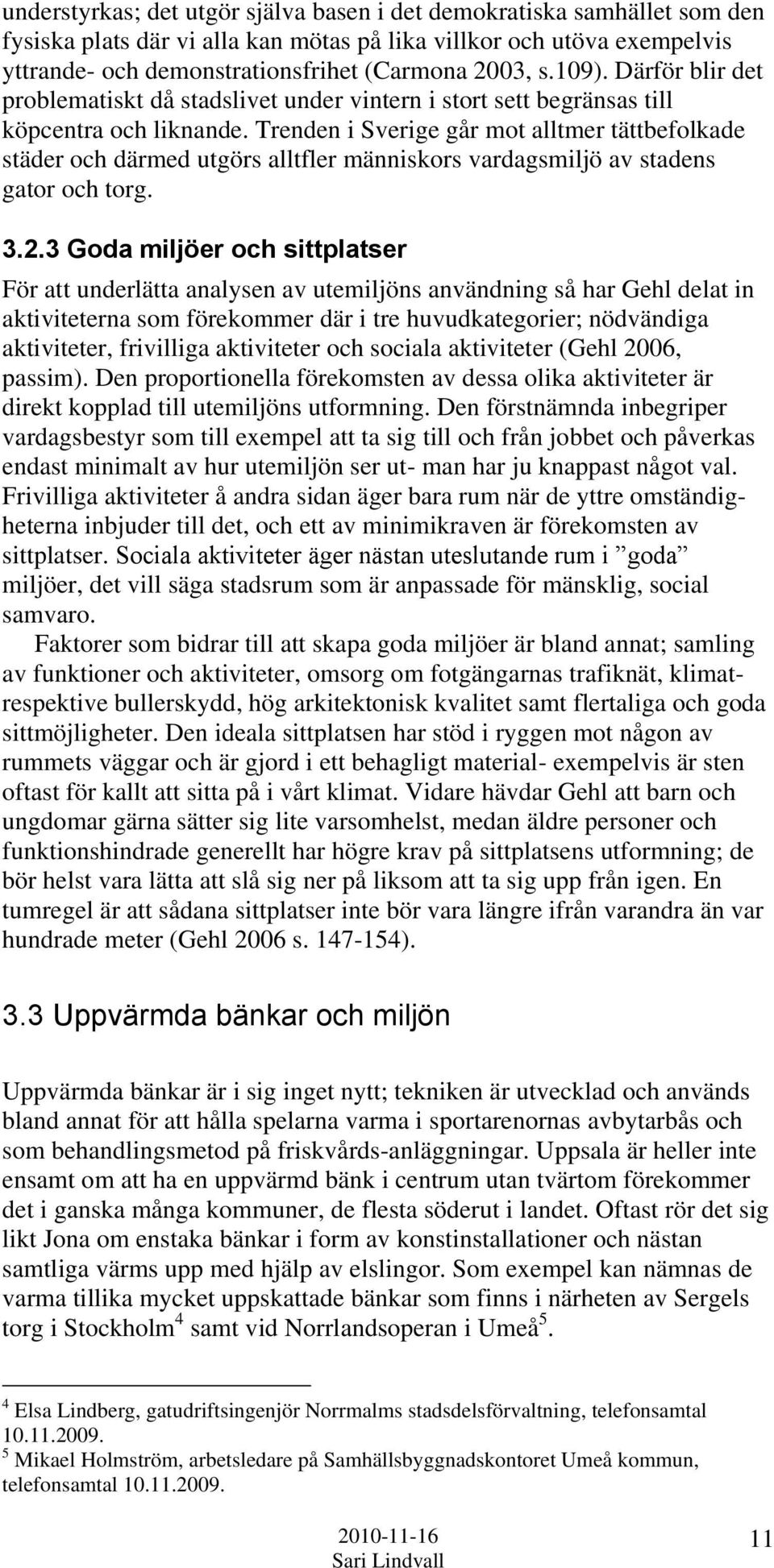 Trenden i Sverige går mot alltmer tättbefolkade städer och därmed utgörs alltfler människors vardagsmiljö av stadens gator och torg. 3.2.