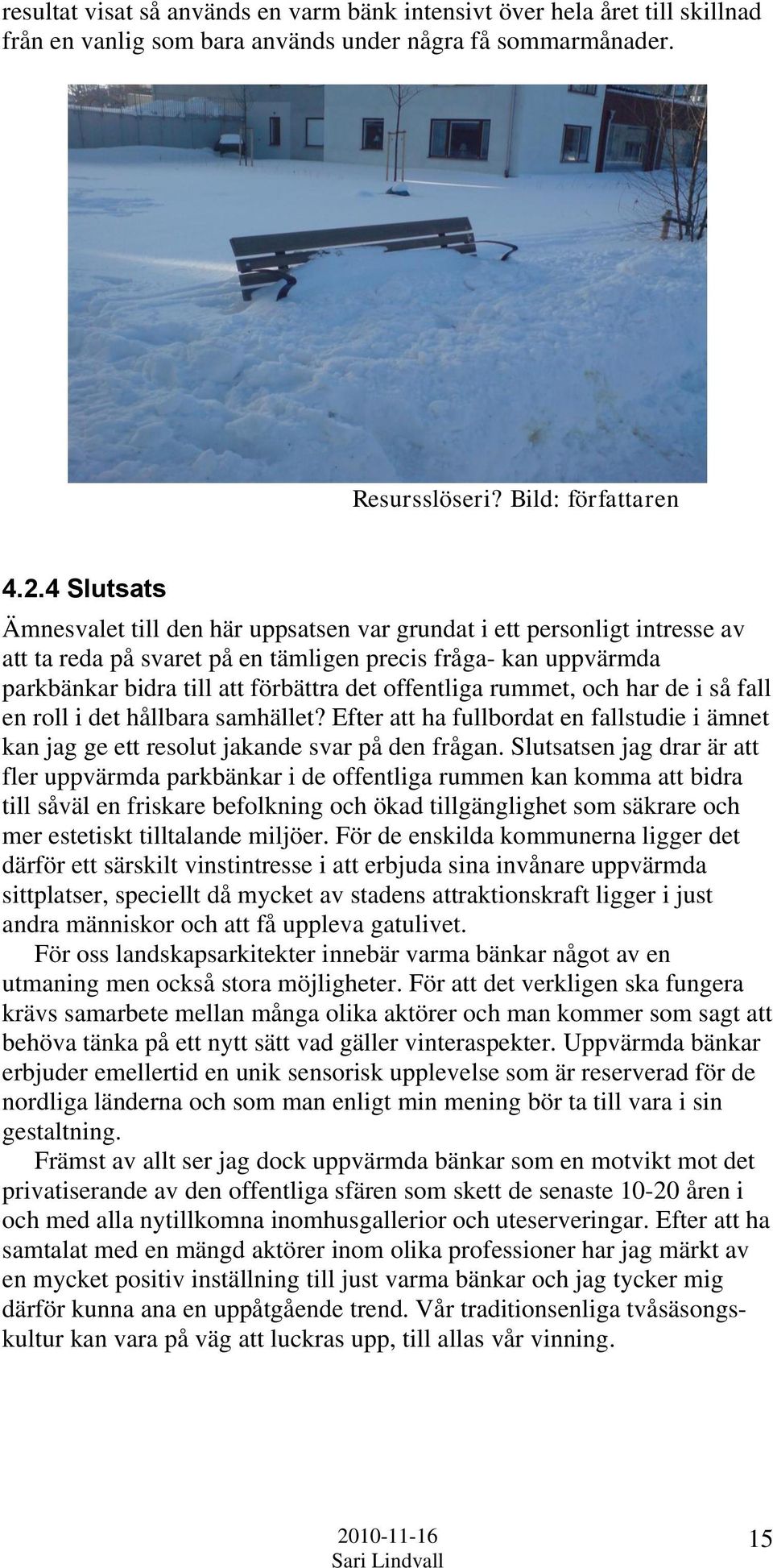 offentliga rummet, och har de i så fall en roll i det hållbara samhället? Efter att ha fullbordat en fallstudie i ämnet kan jag ge ett resolut jakande svar på den frågan.