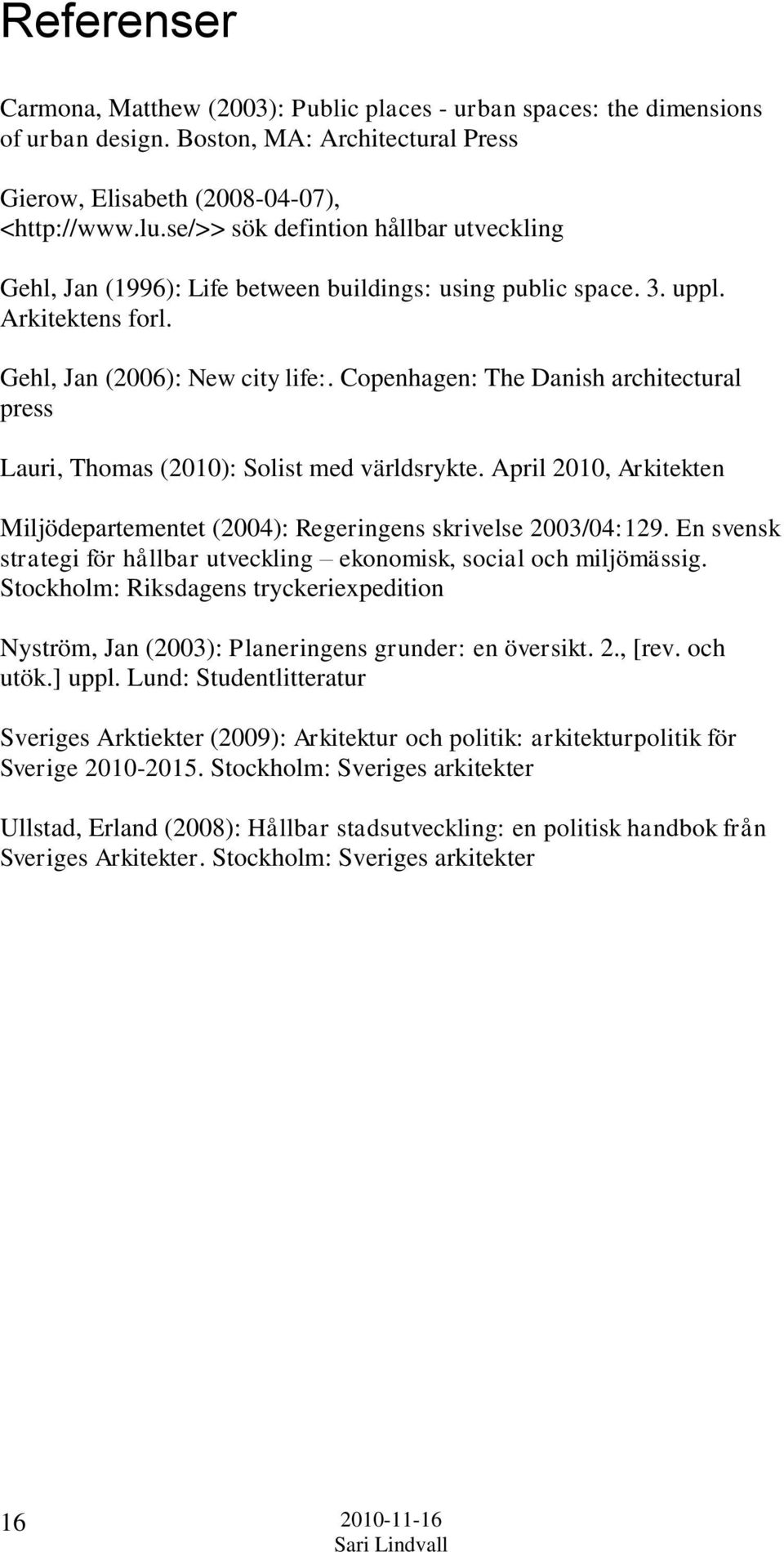 Copenhagen: The Danish architectural press Lauri, Thomas (2010): Solist med världsrykte. April 2010, Arkitekten Miljödepartementet (2004): Regeringens skrivelse 2003/04:129.