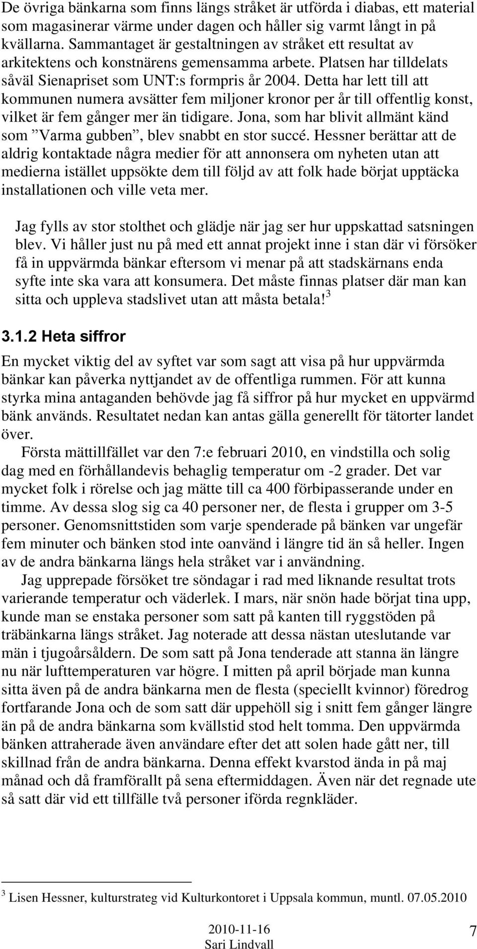 Detta har lett till att kommunen numera avsätter fem miljoner kronor per år till offentlig konst, vilket är fem gånger mer än tidigare.