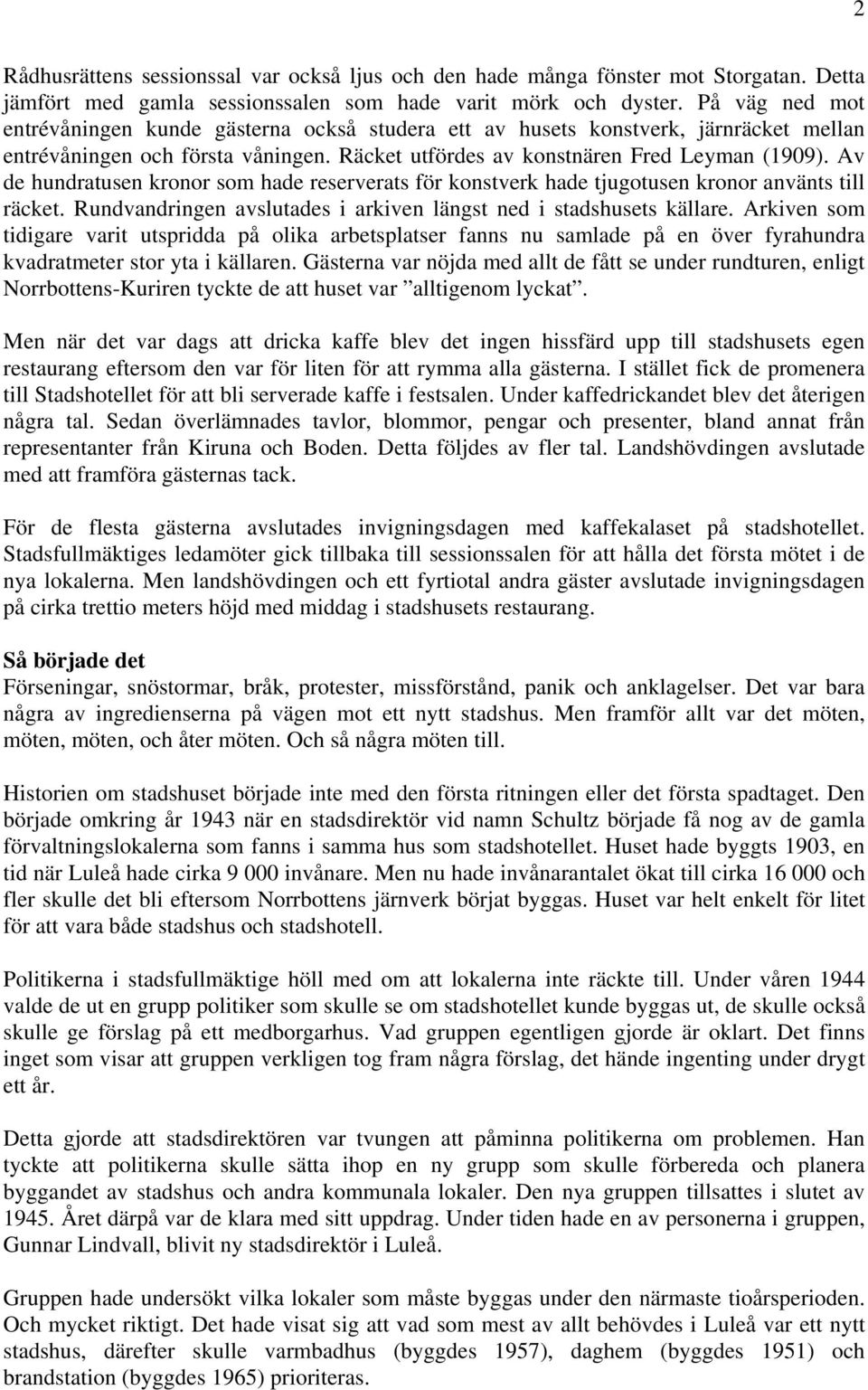 Av de hundratusen kronor som hade reserverats för konstverk hade tjugotusen kronor använts till räcket. Rundvandringen avslutades i arkiven längst ned i stadshusets källare.