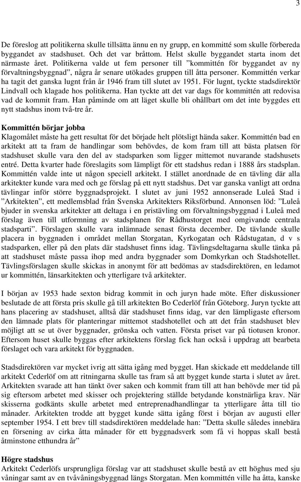 Kommittén verkar ha tagit det ganska lugnt från år 1946 fram till slutet av 1951. För lugnt, tyckte stadsdirektör Lindvall och klagade hos politikerna.