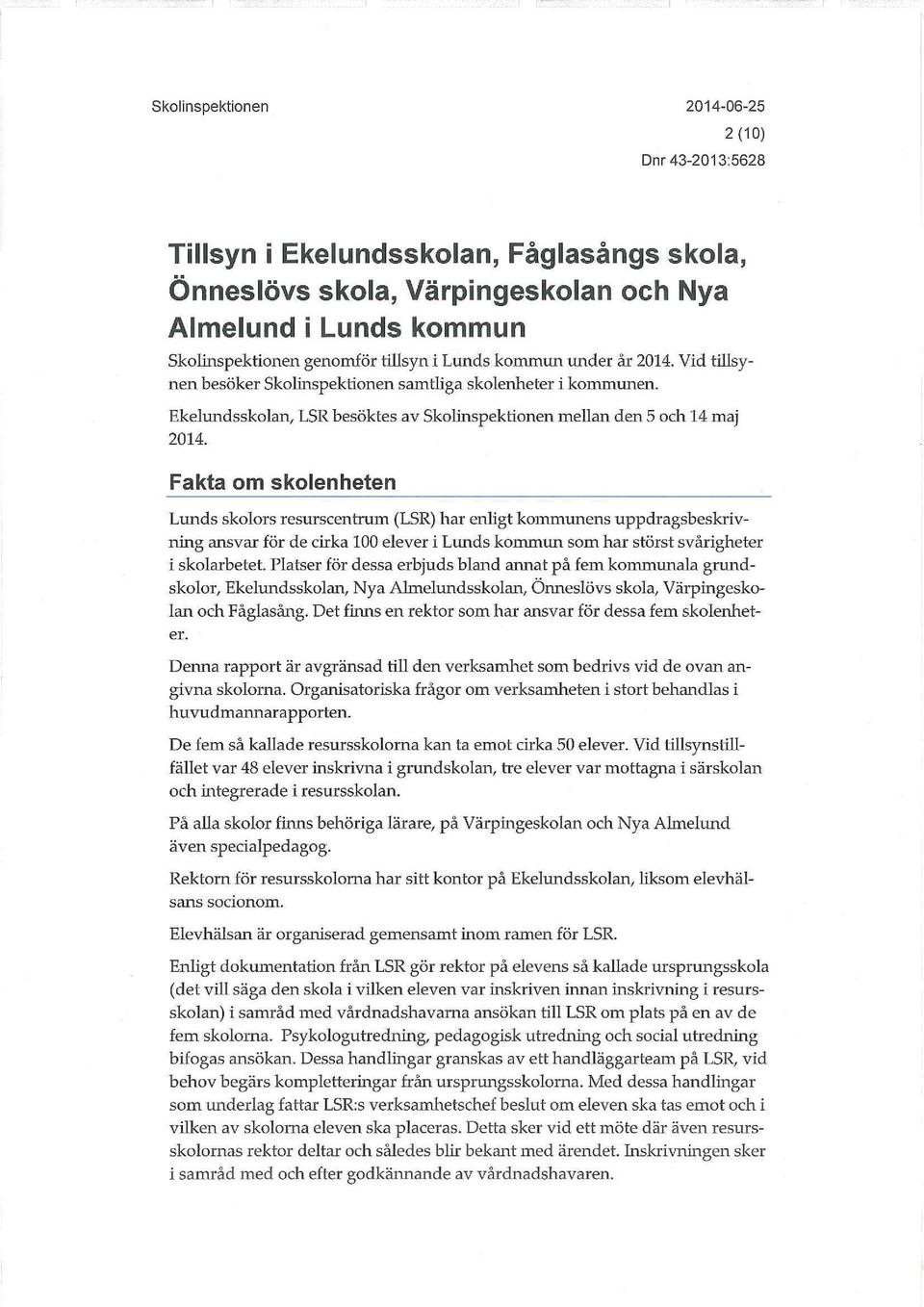 Fakta om skolenheten Lunds skolors resurscentrum (LSR) har enligt kommunens uppdragsbeskrivning ansvar för de cirka 100 elever i Lunds kommun som har störst svårigheter i skolarbetet.