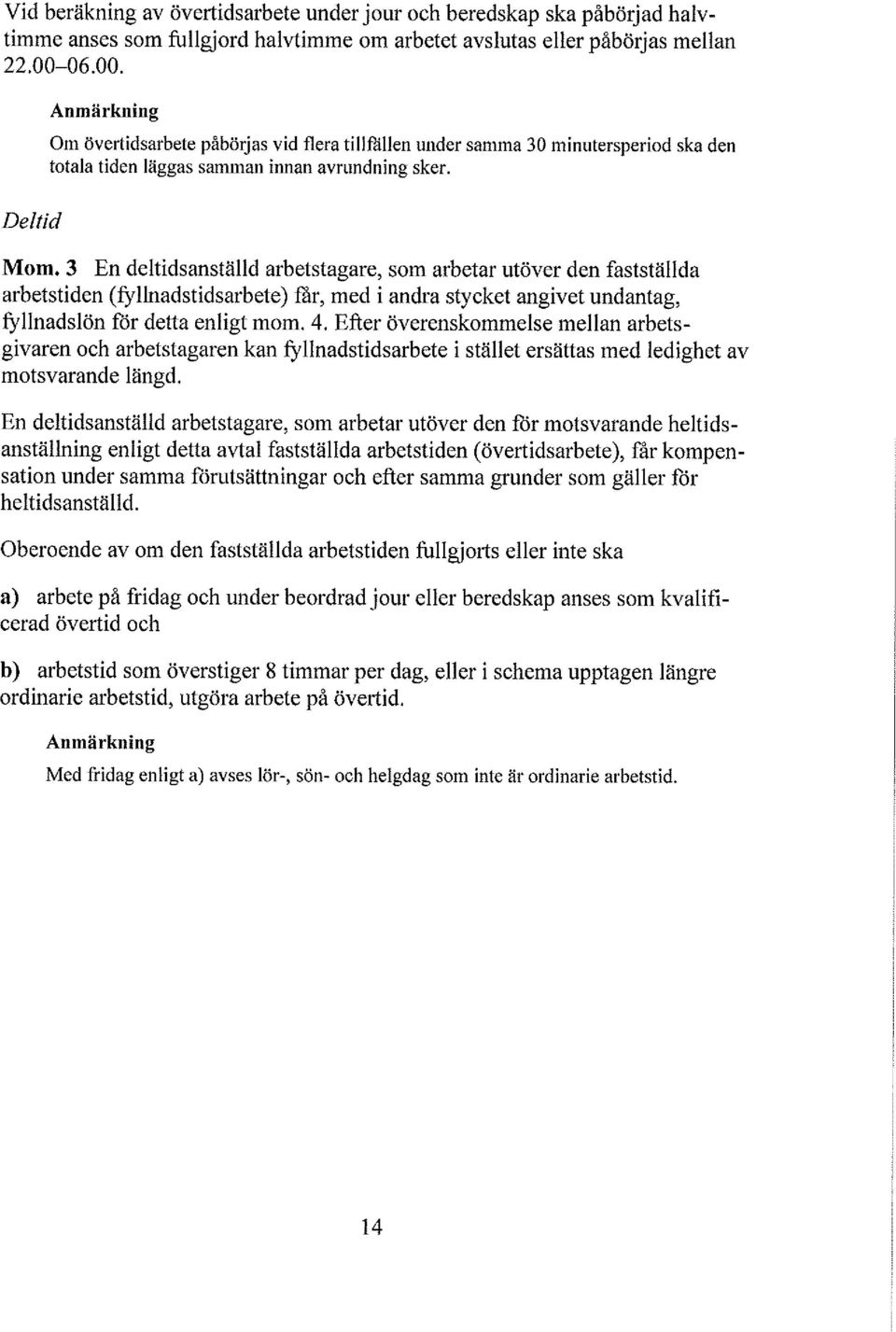 3 En detidsanstäd arbetstagare, som arbetar utöver den faststäda arbetstiden (fynadstidsarbete) fär, med i andra stycket angivet undantag, fynadsön för detta enigt mom. 4.