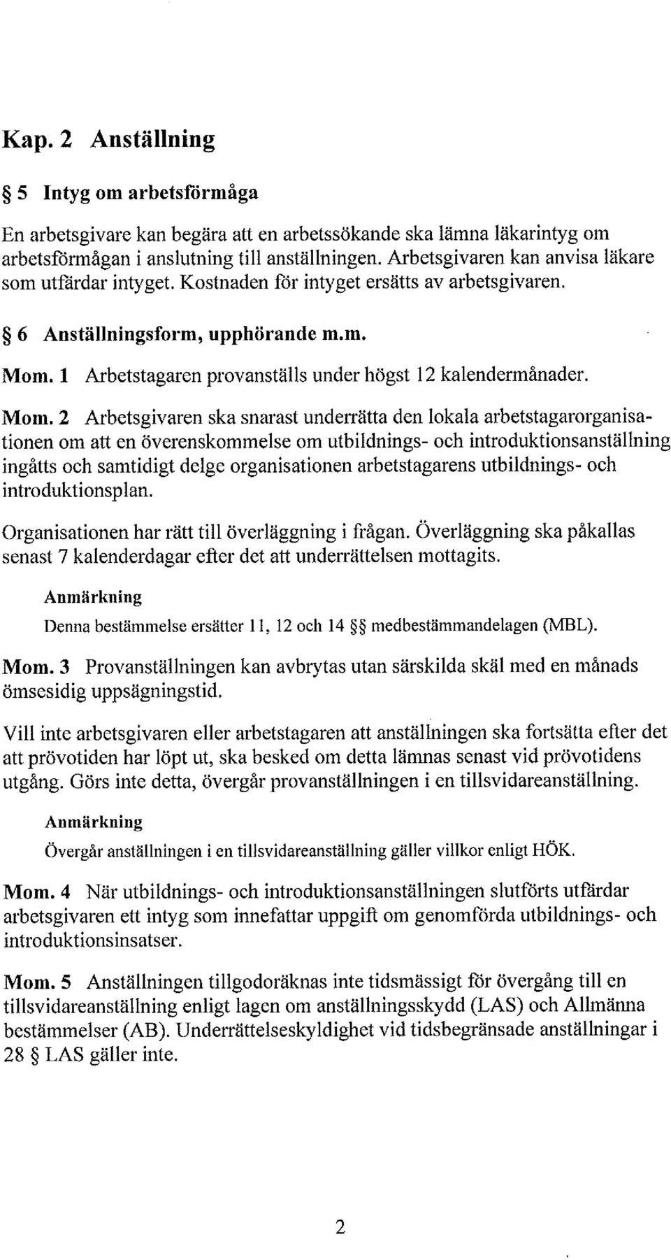 2 Arbetsgivaren ska snarast underrätta den okaa arbetstagarorganisationen om att en överenskommese om utbidnings- och introduktionsanstäning ingåtts och samtidigt dege organisationen arbetstagarens