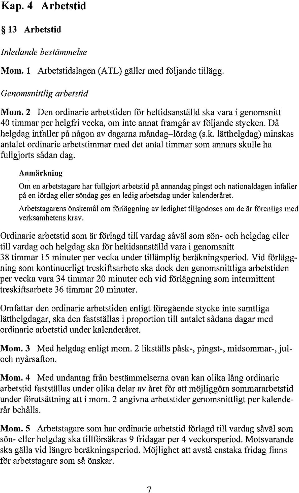 Ordinarie arbetstid som är föragd ti vardag såvä som sön- och hegdag eer ti vardag och hegdag ska för hetidsanstäd vara i genomsnitt 38 timmar 15 minuter per vecka under tiämpig beräkningsperiod.