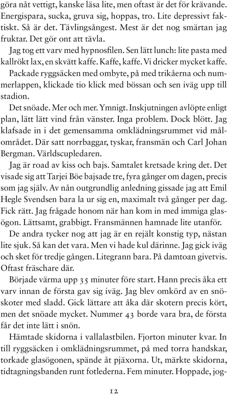 Packade ryggsäcken med ombyte, på med trikåerna och nummerlappen, klickade tio klick med bössan och sen iväg upp till stadion. Det snöade. Mer och mer. Ymnigt.